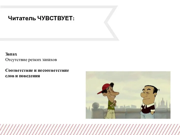 Читатель ЧУВСТВУЕТ: Запах Отсутствие резких запахов Соответствие и несоответствие слов и поведения