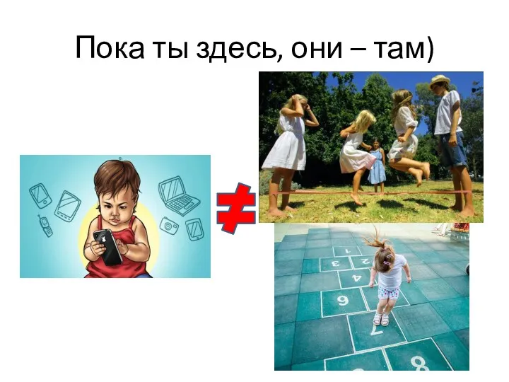 Пока ты здесь, они – там)