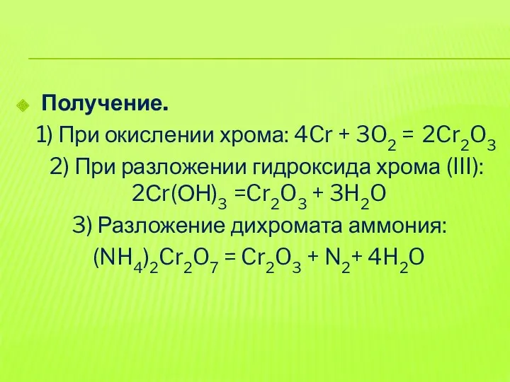Получение. 1) При окислении хрома: 4Cr + 3O2 = 2Cr2O3 2) При разложении