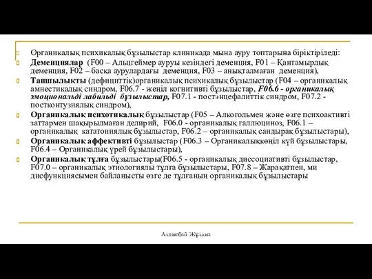 Органикалық психикалық бұзылыстар клиникада мына ауру топтарына біріктіріледі: Деменциялар (F00