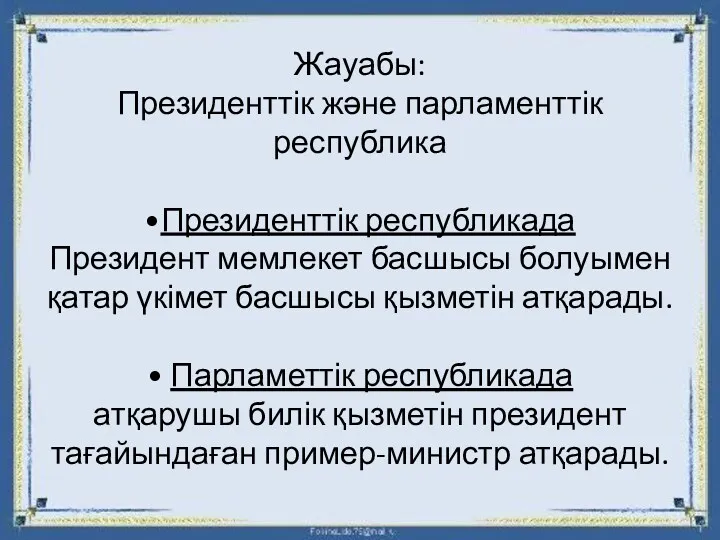 Жауабы: Президенттік және парламенттік республика •Президенттік республикада Президент мемлекет басшысы