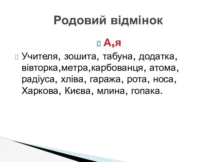 А,я Учителя, зошита, табуна, додатка, вівторка,метра,карбованця, атома, радіуса, хліва, гаража,