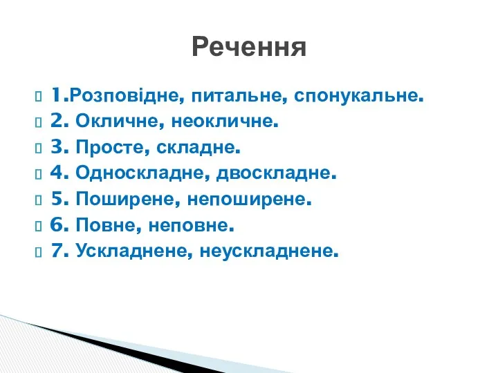 1.Розповідне, питальне, спонукальне. 2. Окличне, неокличне. 3. Просте, складне. 4.