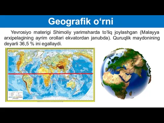 Geografik o‘rni Yevrosiyo materigi Shimoliy yarimsharda to‘liq joylashgan (Malayya arxipelagining