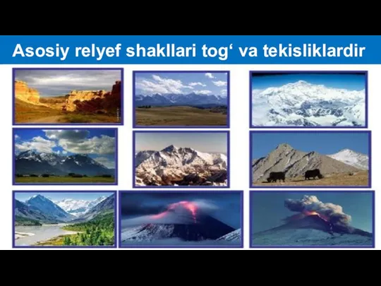 Asosiy relyef shakllari tog‘ va tekisliklardir