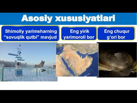 Asosiy xususiyatlari Shimoliy yarimsharning “sovuqlik qutbi” mavjud Eng yirik yarimoroli bor Eng chuqur g‘ori bor