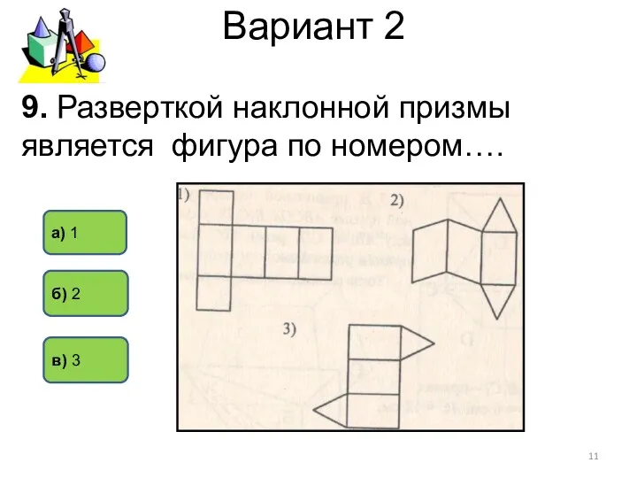 Вариант 2 б) 2 в) 3 а) 1 9. Разверткой наклонной призмы является фигура по номером….