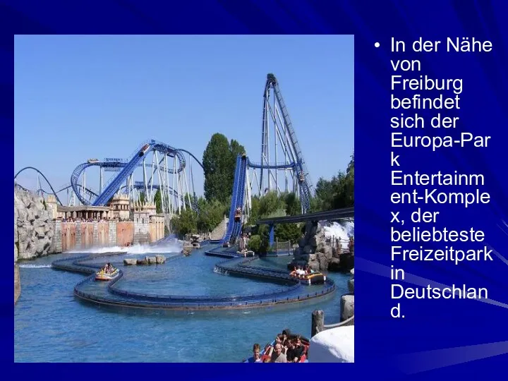 In der Nähe von Freiburg befindet sich der Europa-Park Entertainment-Komplex, der beliebteste Freizeitpark in Deutschland.