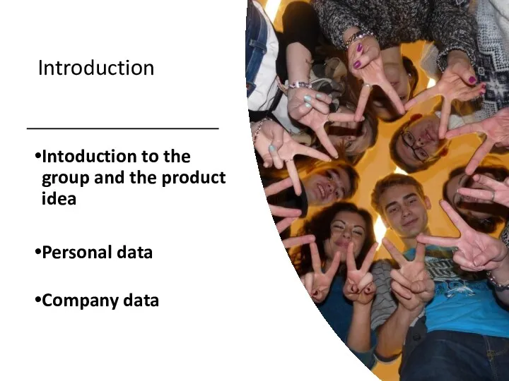 Introduction Intoduction to the group and the product idea Personal data Company data