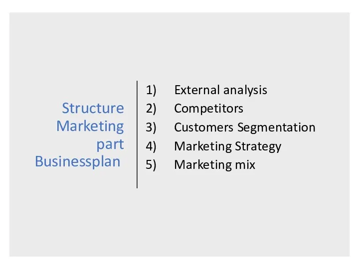 Structure Marketing part Businessplan External analysis Competitors Customers Segmentation Marketing Strategy Marketing mix