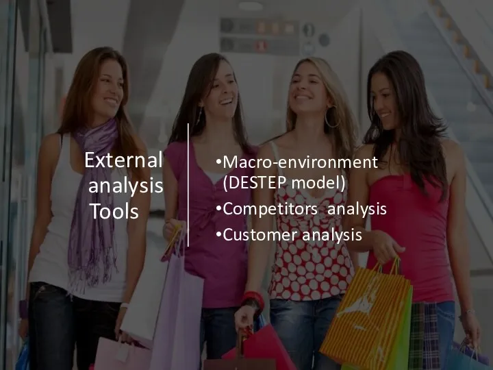 External analysis Tools Macro-environment (DESTEP model) Competitors analysis Customer analysis