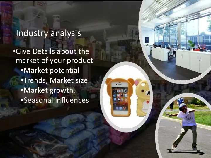 Industry analysis Give Details about the market of your product Market potential Trends,