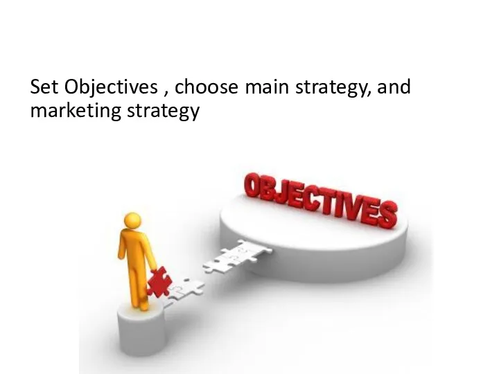 Set Objectives , choose main strategy, and marketing strategy