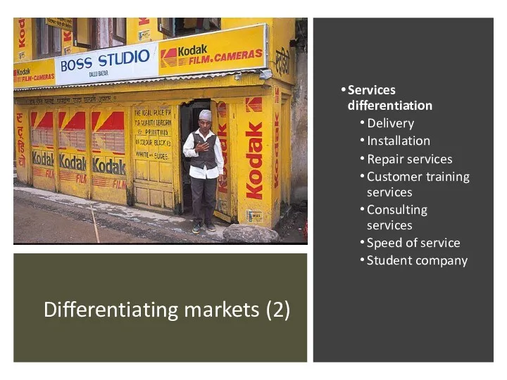 Differentiating markets (2) Services differentiation Delivery Installation Repair services Customer training services Consulting