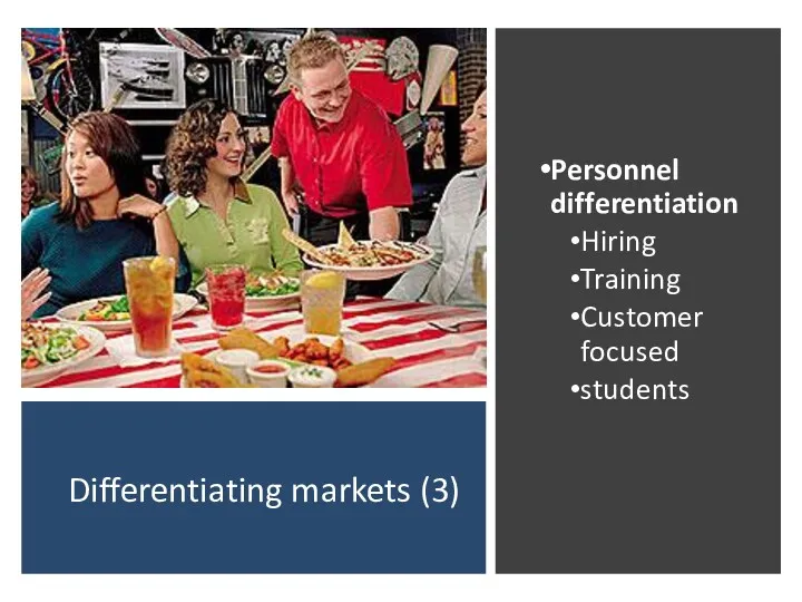 Differentiating markets (3) Personnel differentiation Hiring Training Customer focused students