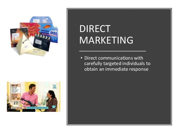 DIRECT MARKETING Direct communications with carefully targeted individuals to obtain an immediate response