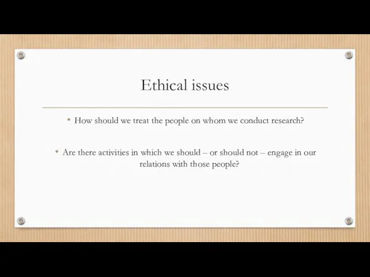 Ethical issues How should we treat the people on whom