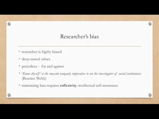 Researcher’s bias researcher is highly biased deep-seated values prejudices –