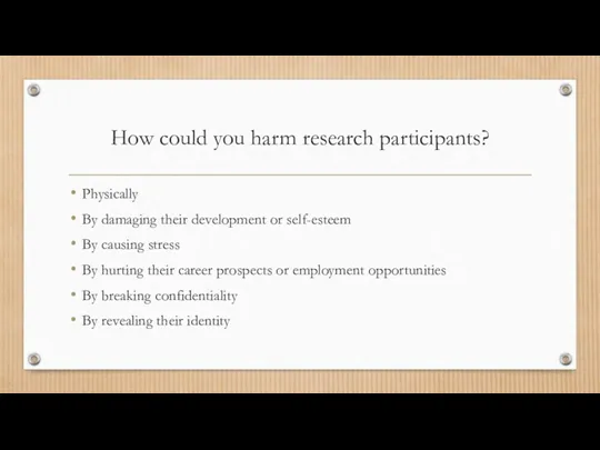How could you harm research participants? Physically By damaging their