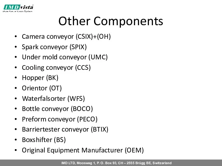 Other Components Camera conveyor (CSIX)+(OH) Spark conveyor (SPIX) Under mold conveyor (UMC) Cooling