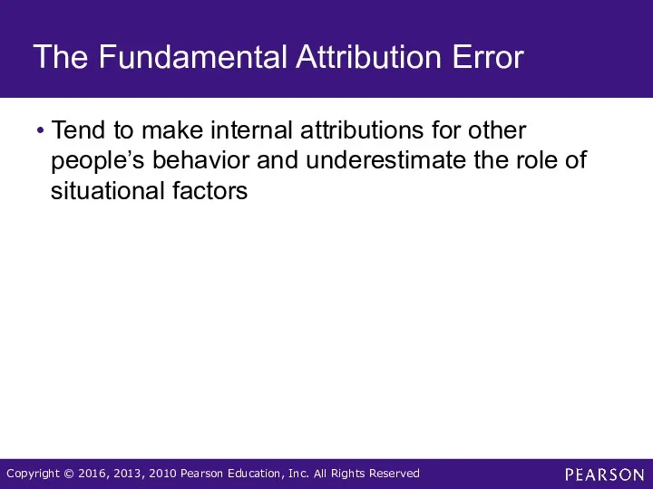 The Fundamental Attribution Error Tend to make internal attributions for