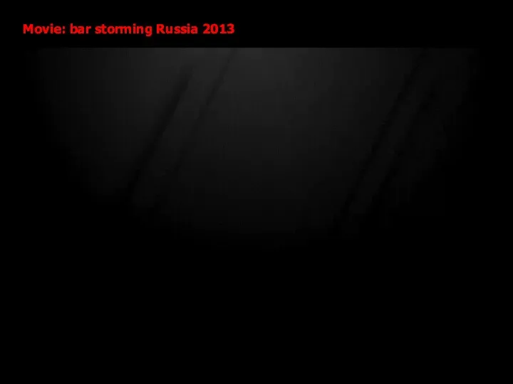 Movie: bar storming Russia 2013 Movie: bar storming Russia 2013 http://youtu.be/RMwJmW2r1LQ