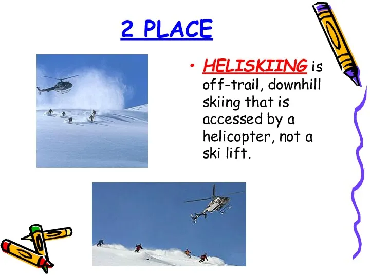 2 PLACE HELISKIING is off-trail, downhill skiing that is accessed