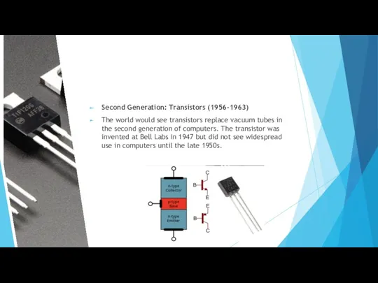 Second Generation: Transistors (1956-1963) The world would see transistors replace