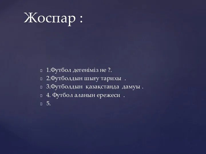 1.Футбол дегеніміз не ?. 2.Футболдын шығу тарихы . 3.Футболдын қазақстанда