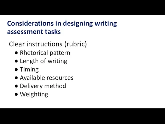 Considerations in designing writing assessment tasks Clear instructions (rubric) Rhetorical