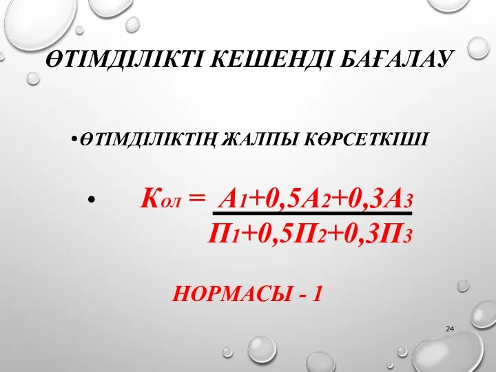 ӨТІМДІЛІКТІ КЕШЕНДІ БАҒАЛАУ ӨТІМДІЛІКТІҢ ЖАЛПЫ КӨРСЕТКІШІ КОЛ = A1+0,5A2+0,3A3 П1+0,5П2+0,3П3 НОРМАСЫ - 1