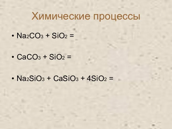 Химические процессы Na2CO3 + SiO2 = CaCO3 + SiO2 = Na2SiO3 + CaSiO3 + 4SiO2 =