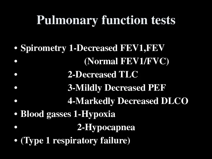 Pulmonary function tests Spirometry 1-Decreased FEV1,FEV (Normal FEV1/FVC) 2-Decreased TLC