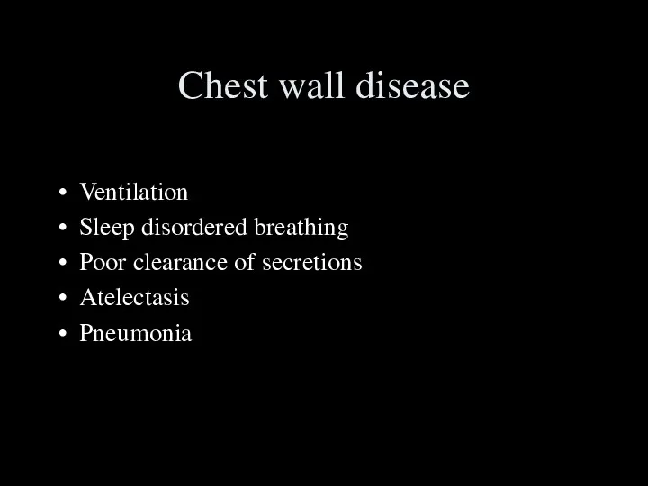 Chest wall disease Ventilation Sleep disordered breathing Poor clearance of secretions Atelectasis Pneumonia