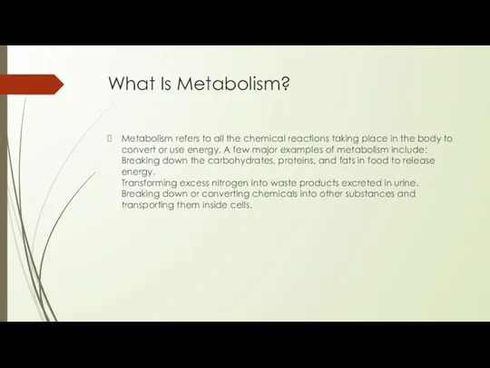 What Is Metabolism? Metabolism refers to all the chemical reactions