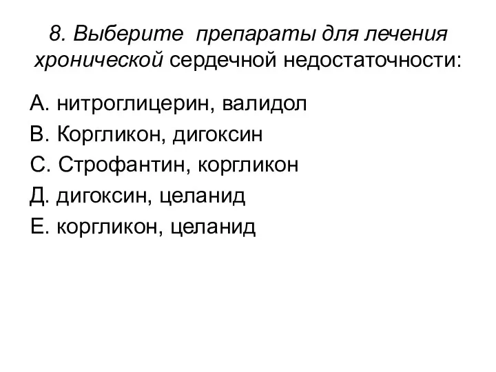 8. Выберите препараты для лечения хронической сердечной недостаточности: А. нитроглицерин,