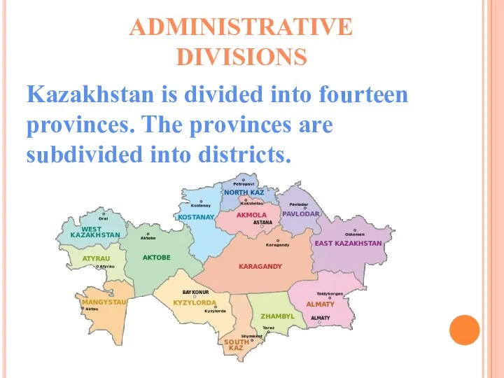 Kazakhstan is divided into fourteen provinces. The provinces are subdivided into districts. ADMINISTRATIVE DIVISIONS