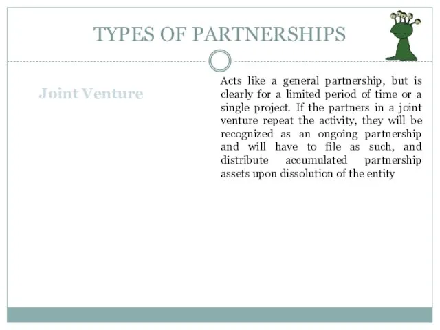 TYPES OF PARTNERSHIPS Joint Venture Acts like a general partnership,