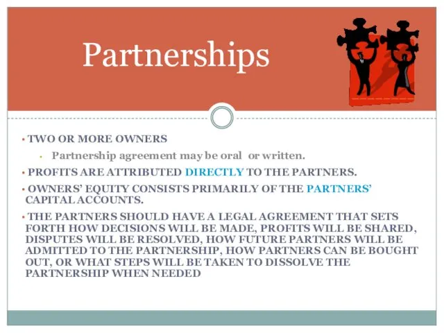 Partnerships TWO OR MORE OWNERS Partnership agreement may be oral