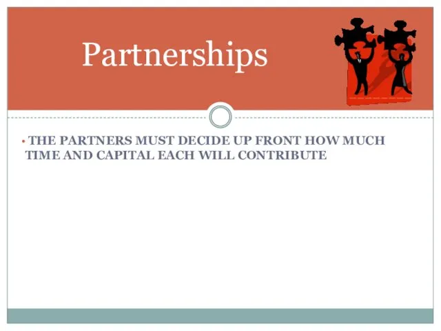Partnerships THE PARTNERS MUST DECIDE UP FRONT HOW MUCH TIME AND CAPITAL EACH WILL CONTRIBUTE