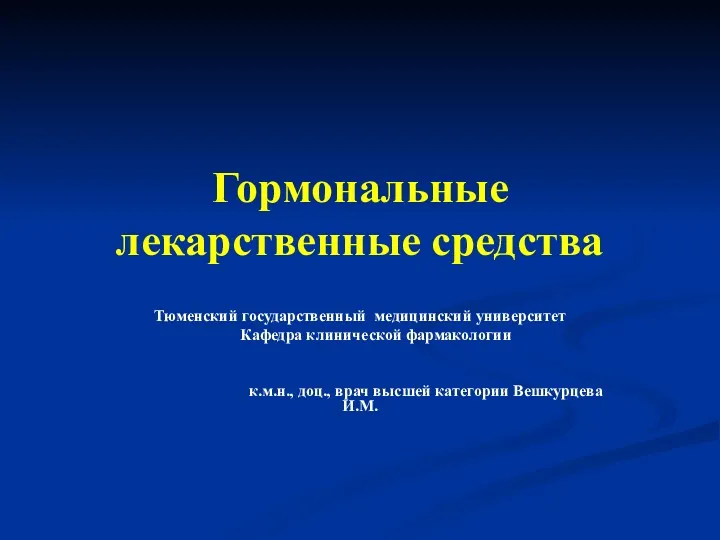 Гормональные лекарственные средства Тюменский государственный медицинский университет Кафедра клинической фармакологии к.м.н., доц., врач