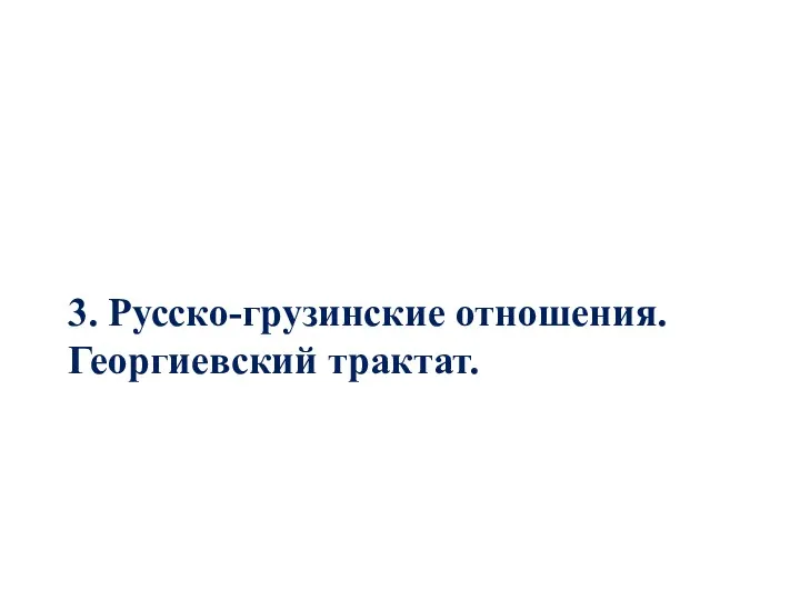 3. Русско-грузинские отношения. Георгиевский трактат.