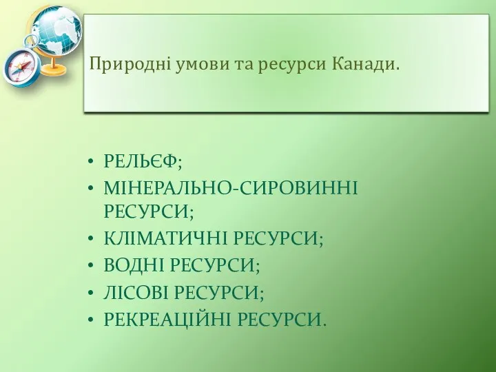 Природні умови та ресурси Канади. РЕЛЬЄФ; МІНЕРАЛЬНО-СИРОВИННІ РЕСУРСИ; КЛІМАТИЧНІ РЕСУРСИ; ВОДНІ РЕСУРСИ; ЛІСОВІ РЕСУРСИ; РЕКРЕАЦІЙНІ РЕСУРСИ.