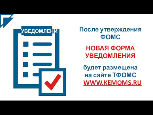 После утверждения ФОМС НОВАЯ ФОРМА УВЕДОМЛЕНИЯ будет размещена на сайте ТФОМС WWW.KEMOMS.RU УВЕДОМЛЕНИЕ