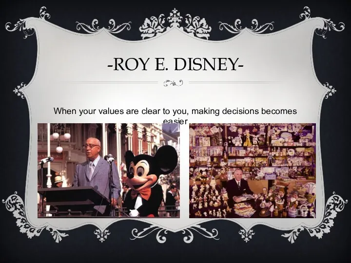 -ROY E. DISNEY- When your values are clear to you, making decisions becomes easier