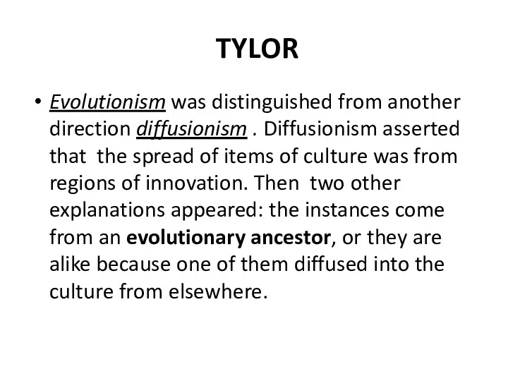 TYLOR Evolutionism was distinguished from another direction diffusionism . Diffusionism
