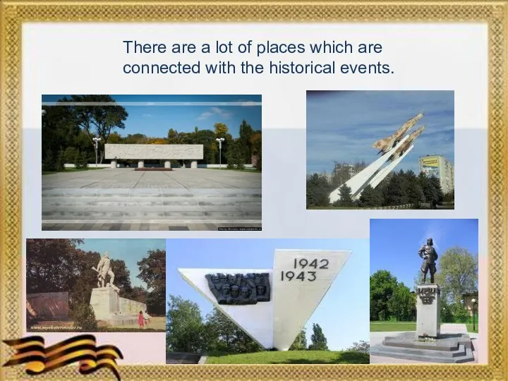 There are a lot of places which are connected with the historical events.