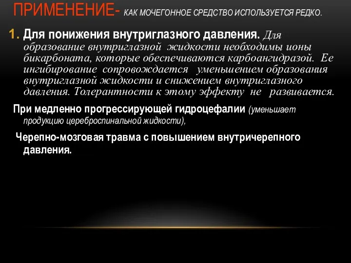 ПРИМЕНЕНИЕ- КАК МОЧЕГОННОЕ СРЕДСТВО ИСПОЛЬЗУЕТСЯ РЕДКО. Для понижения внутриглазного давления.