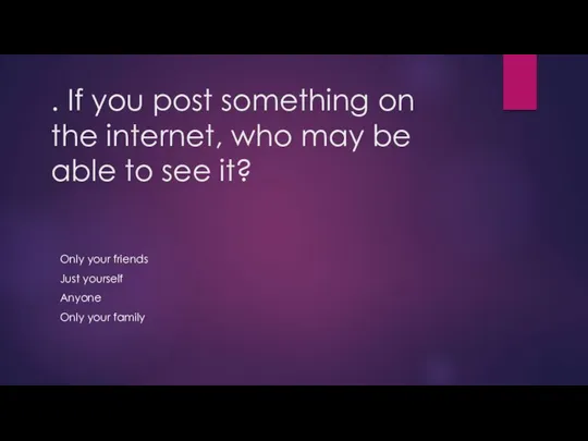 . If you post something on the internet, who may