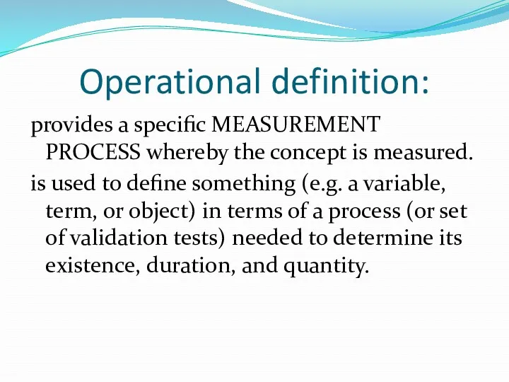 Operational definition: provides a specific MEASUREMENT PROCESS whereby the concept